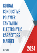 Global Conductive Polymer Tantalum Electrolytic Capacitors Market Research Report 2023
